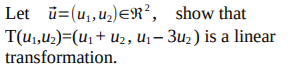 Let ü=(u,,uz)ER², show that
T(u1,u2)=(U,+ u2, Uj– 3u2) is a linear
transformation.
