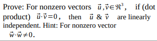 Prove: For nonzero vectors ū,vER, if (dot
product) ū-v=0, then ū & v are linearly
independent. Hint: For nonzero vector
w-w+0.
