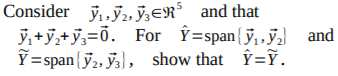 Consider ỹ,,y2, ÿ,ER³ and that
y, +y,+y,=0. For Î=span{ỹ,,y,} and
Y=span y2, ya}, show that Î=Ỹ.
