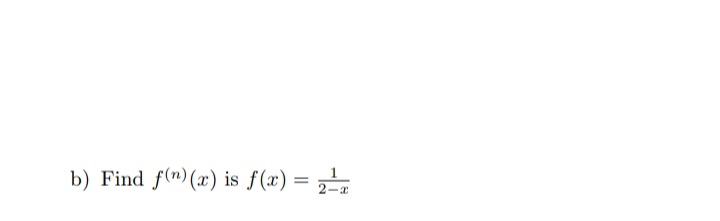 b) Find f(n)(x) is f(x) =
