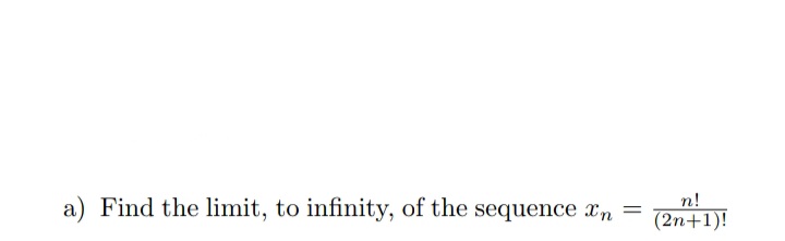 a) Find the limit, to infinity, of the sequence xn
n!
(2n+1)!
