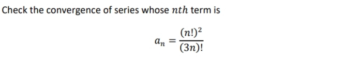 Check the convergence of series whose nth term is
(п!)?
an
(Зп)!
