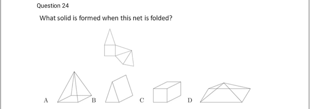 Question 24
What solid is formed when this net is folded?
AD.J.
A
C
