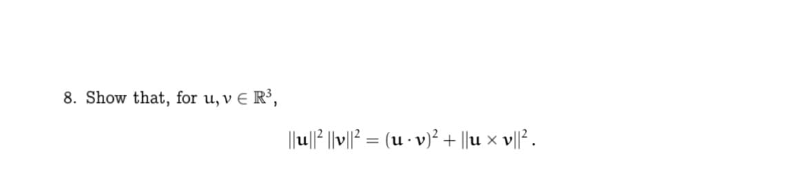 8. Show that, for u, v E R³,
||u|| |||? = (u · v)²+ ||u x v||? .
