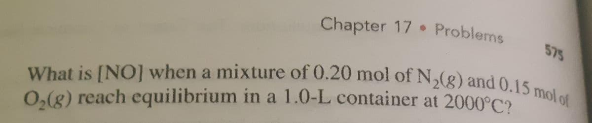 575
What is [NO] when a mixture of 0.20 mol of N,(g) and 0.15 mol of
Chapter 17 Problems
What is [NO] when a mixture of 0.20 mol of N,(g) and 0 15
0.(g) reach equilibrium in a 1.0-L container at 2000°C
