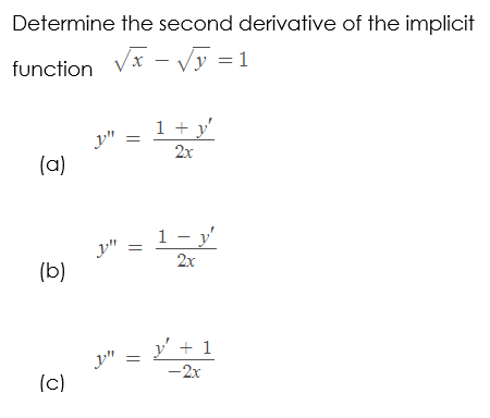 Determine the second derivative of the implicit
function
VE - Vỹ = 1
= 1 + y'
(a)
2x
1 – y'
y"
(b)
2x
y' + 1
-2x
(c)
||

