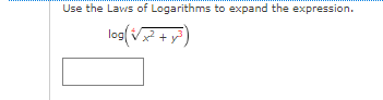Use the Laws of Logarithms to expand the expression.
log(V+y)
