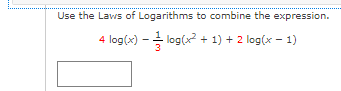 Use the Laws of Logarithms to combine the expression.
4 log(x) – log(x + 1) + 2 log(x – 1)

