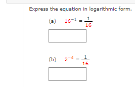 Express the equation in logarithmic form.
1
16
(a) 16-1
(ь)
2-4
1
%3D
16
