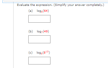 Evaluate the expression. (Simplify your answer completely.)
(a)
logs(64)
(b) log,(49)
(c) log, (810)
