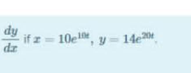 dy
if z = 10e
dz
, y = 14e0t
