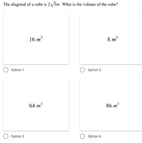 The diagonal of a cube is 2/3m. What is the volume of the cube?
16 m?
8 m?
O Option 1
O Option 2
64 m
86 m
O Option 3
O Option 4
