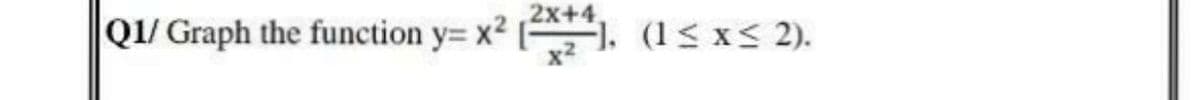 Q1/ Graph the function y= x2
2x+4,
1.(1< x< 2).
x2
