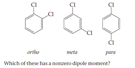 ÇI
CI
CI
Cl
Cl
CI
ortho
meta
para
Which of these has a nonzero dipole moment?
