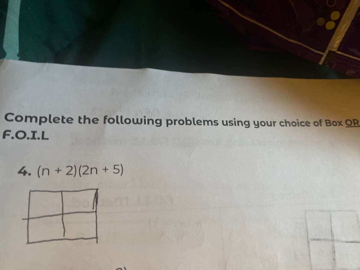 Complete the following problems using your choice of Box OR
F.O.I.L
4. (n + 2) (2n + 5)