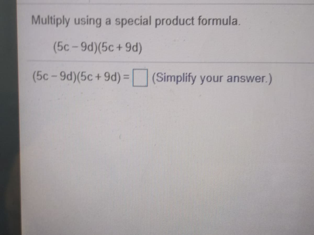 Multiply using a special product formula.
(5c-9d)(5c + 9d)
(5c-9d)(5c+9d) = (Simplify your answer.)

