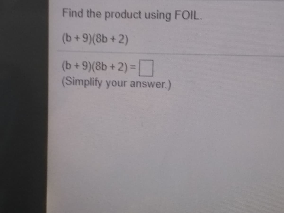 Find the product using FOIL.
(b+9)(8b+2)
(b + 9)(8b +2) =
(Simplify your answer.)
