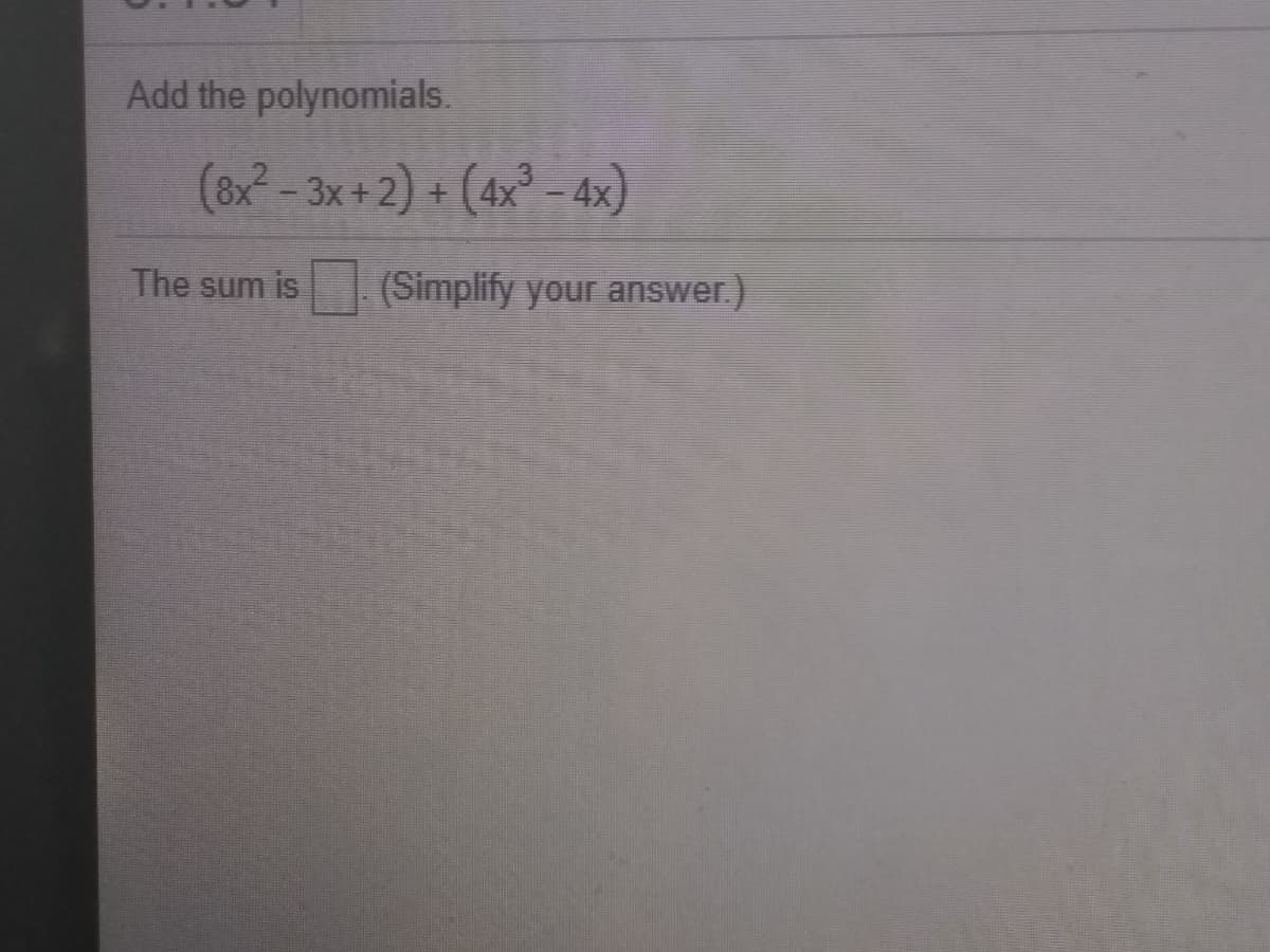 Add the polynomials.
(8x- 3x+2) + (4x° - 4x)
The sum is
(Simplify your answer.)
