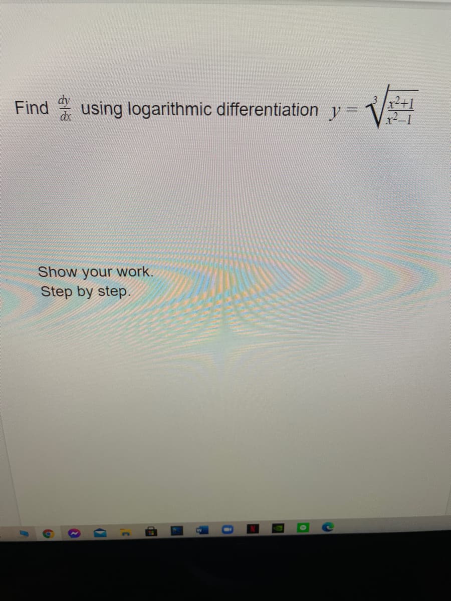 Find using logarithmic differentiation y =
= 1/+1
Show your work.
Step by step.
