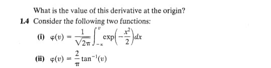 What is the value of this derivative at the origin?
1.4 Consider the following two functions:
(i) p(v)
exp
%3D
(ii) (v)
= = tan (v)
TT
