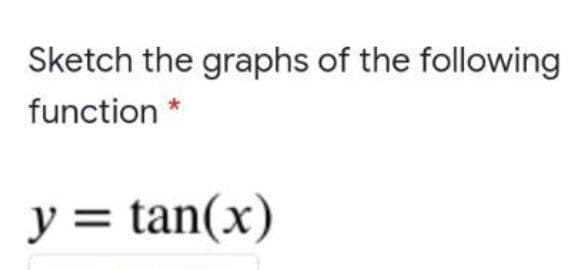 Sketch the graphs of the following
function *
y = tan(x)
