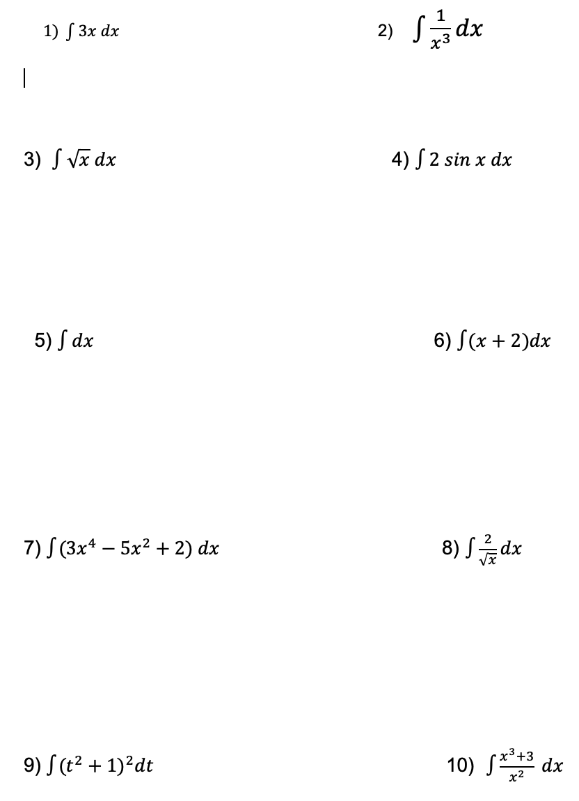 1) S 3x dx
2) dx
|
3) S Vã dx
4) S 2 sin x dx
5) S dx
6) S(x + 2)dx
7) S (3x* – 5x? + 2) dx
8) S dx
9) S (t² + 1)²dt
10) S*** dx
