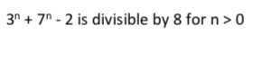 3n + 7" - 2 is divisible by 8 for n > 0
