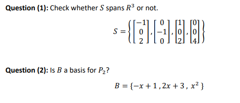 Question (1): Check whether S spans R³ or not.
-388
S =
Question (2): Is B a basis for P2?
B = {-x + 1,2x +3, x² }
