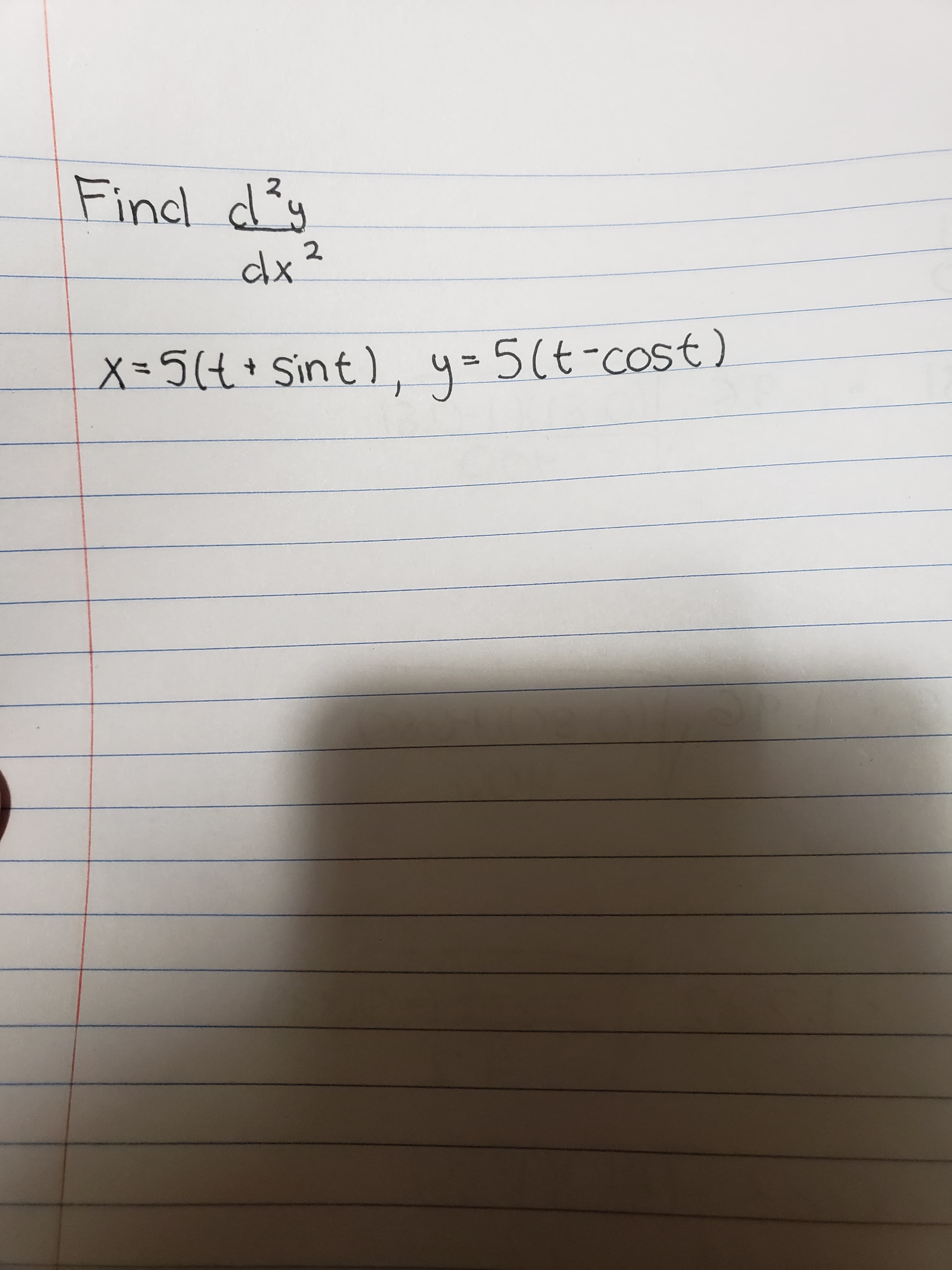 Findl d²y
dx²
X=5(t+ Sint), y=
5(t-Cost)
