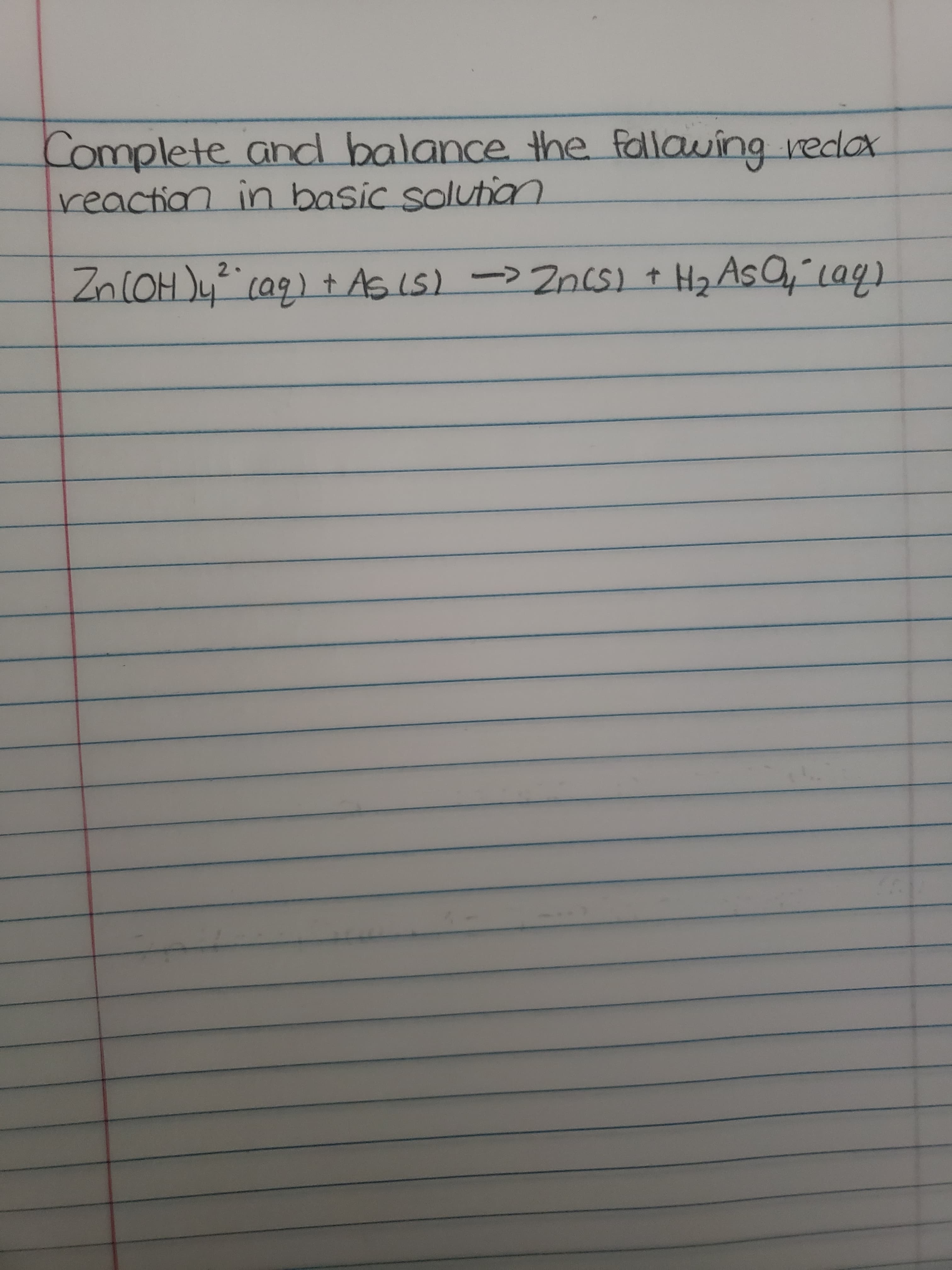 Complete and balance the fallauing redox
reaction in basic solutian
Zn(OH)4²cag) t As IS)
2.
) ->ZnS) + Hz As Oy Laq)
