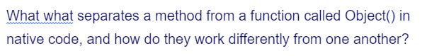 What what separates a method from a function called Object() in
native code, and how do they work differently from one another?