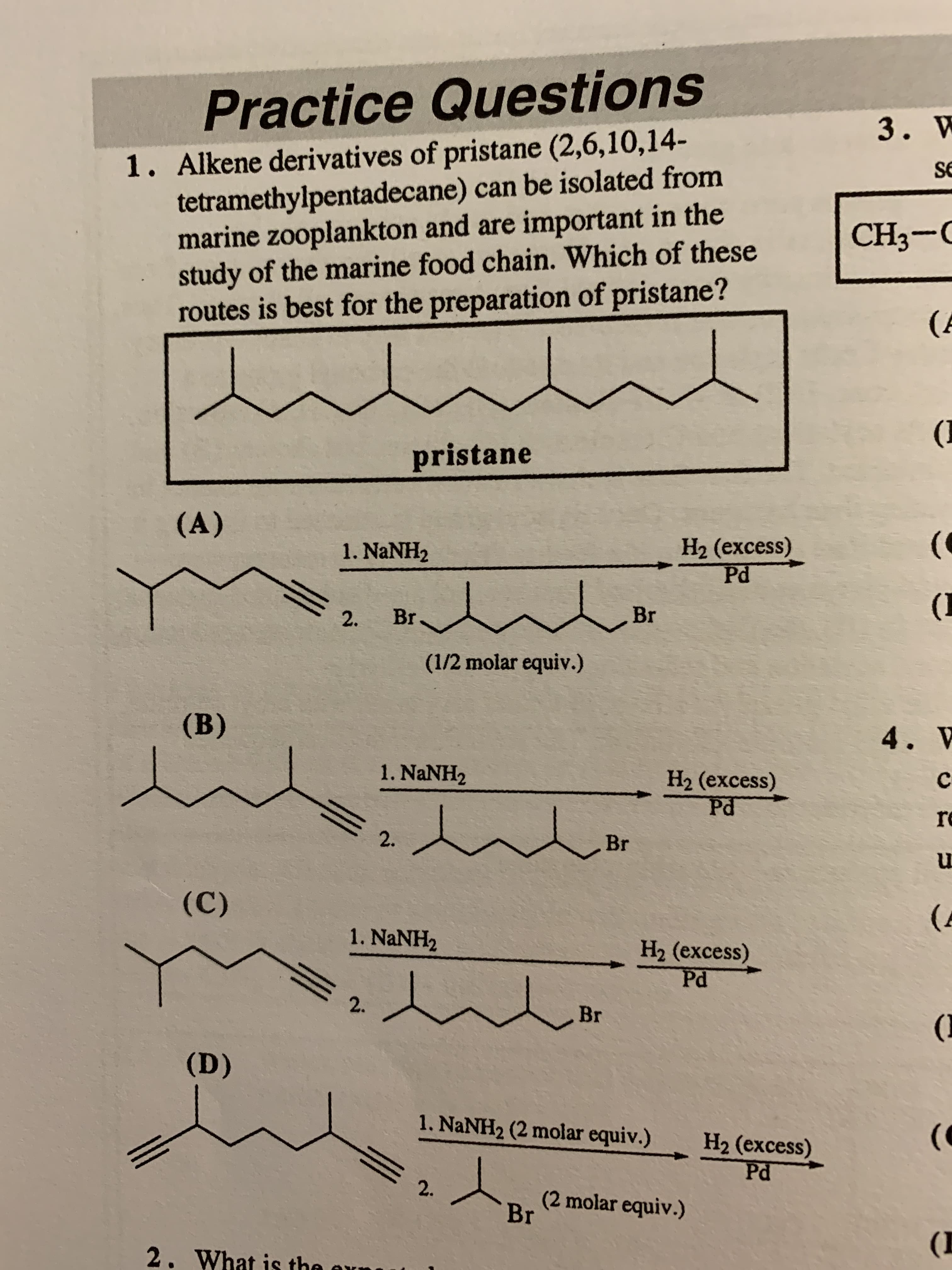 Alkene derivatives of pristane (2,6,10,14-
tetramethylpentadecane) can be isolated from
marine zooplankton and are important in the
study of the marine food chain. Which of these
routes is best for the preparation of pristane?
pristane
