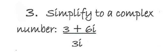 3. Símplify to a complex
number: 3 + 6i
3i
