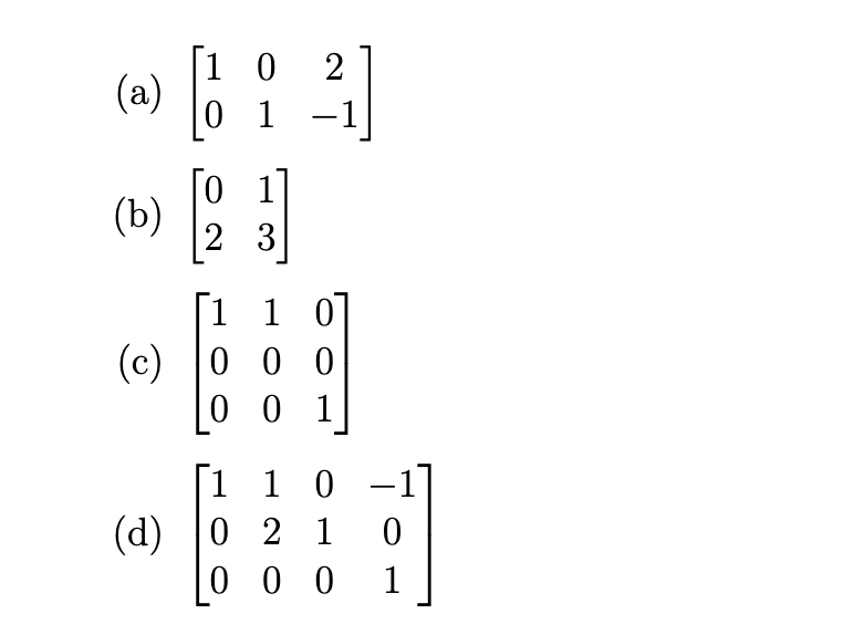 0 2
(a)
1
-
[o 1]
(b)
2 3
[1 1 0
(c)
0 0 0
0 0 1
1 1 0 -1]
(d)
0 2 1
0 0 0
1
