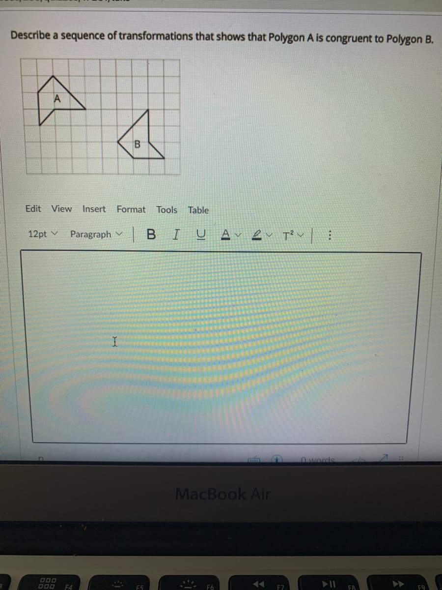 Describe a sequence of transformations that shows that Polygon A is congruent to Polygon B.
B
Edit View
Insert Format Tools Table
12pt v
Paragraph V
в I
0words
MacBook Air
D00
F4
E5
F6
E7
F8
F9
