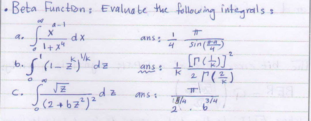 Beta Function; Evaluate the following integrals .
a-1
X dx
3.
ans.
sin(
I+ x4
k, k
b. (1- z
4
ans:
C.
(2+bz?)²
5/4
2.
3/4
