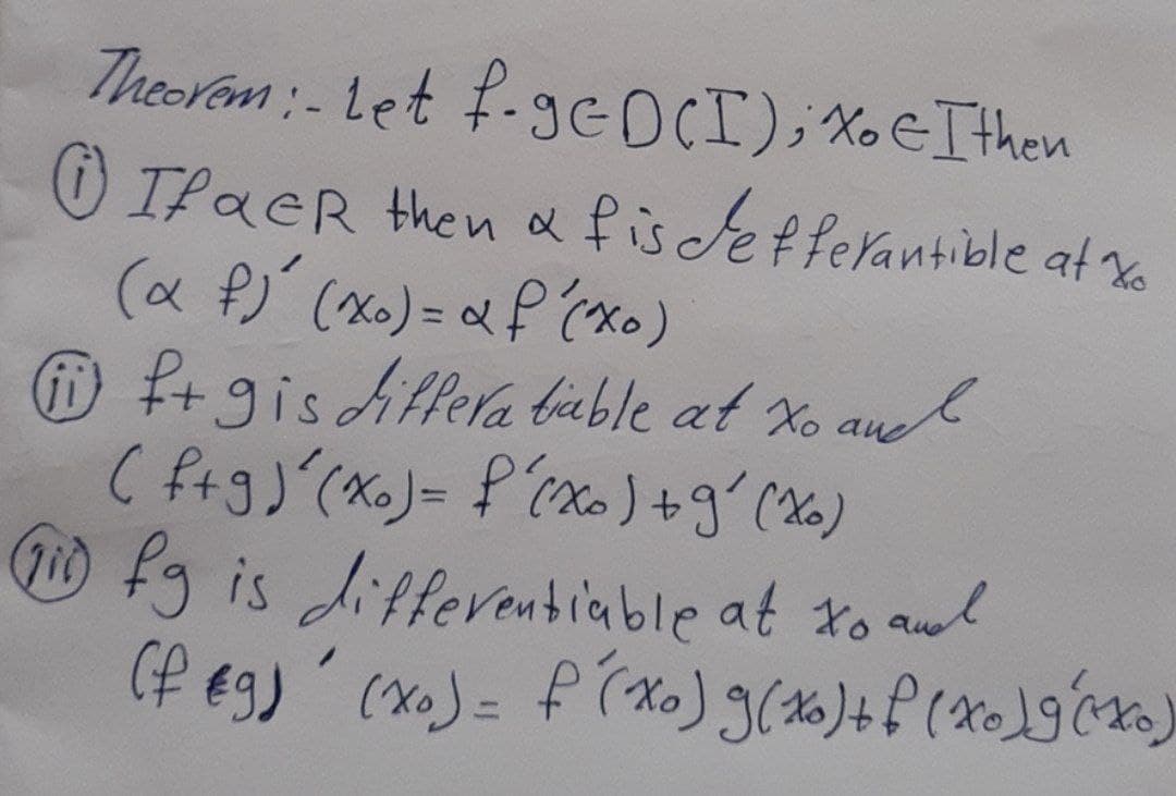 Theoran : - Let f.ge OCI), XeTthen
O TfaeR then afisdefferantible at
(a P) (x0)= aP(xo)
D ftgisciffela bable at Xo aul
4.
fg is differentiable at to awl
Cf €9)
