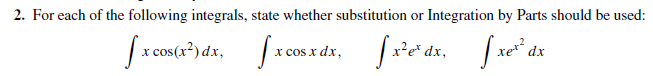 2. For each of the following integrals, state whether substitution or Integration by Parts should be used:
xet²,
x cos(x²) dx,
| x e
dx,
dx
