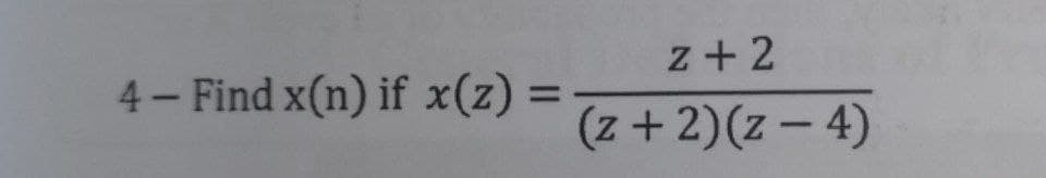 z+2
4-Find x(n) if x(z):
%D
(z + 2)(z – 4)
-
