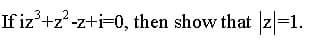 If iz'+z?-z+i=0, then show that z=1.
