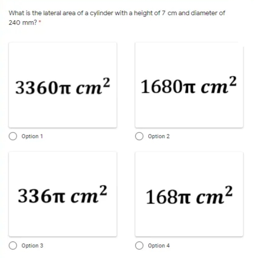 What is the lateral area of a cylinder with a height of 7 cm and diameter of
240 mm? *
3360n cm²
1680п ст?
Option 1
Option 2
336п ст?
168п ст?
Option 3
O Option 4

