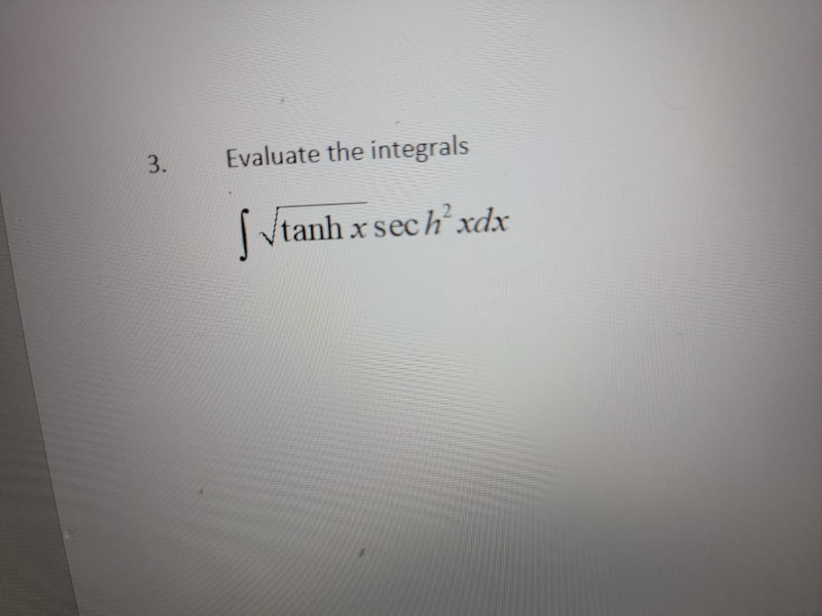 3.
Evaluate the integrals
√tanh x sech² xdx