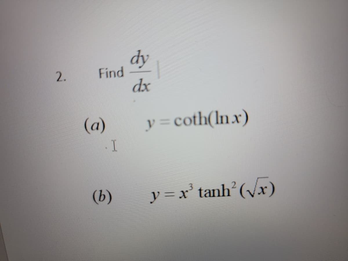 2.
Find
(a)
I
(b)
dy\
dx
y = coth(lnx)
y=xtanh’(vx)