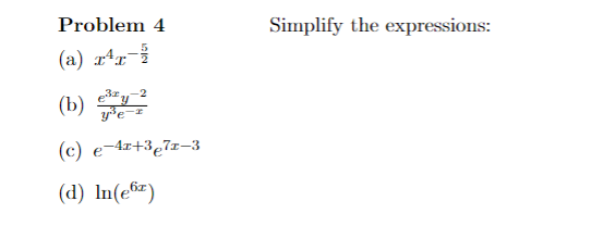 Problem 4
Simplify the expressions:
(a) rªr
(b) e-2
(c) e-4x+3e7z-3
(d) In(e6z)
