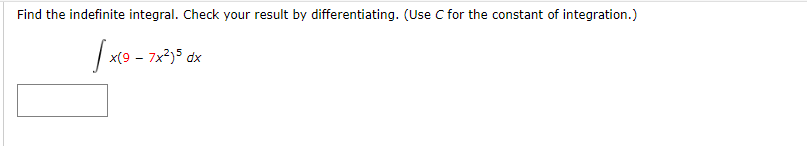 Find the indefinite integral. Check your result by differentiating. (Use C for the constant of integration.)
x(9 – 7x2)5 dx
