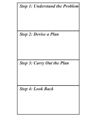 Step 1: Understand the Problem
Step 2: Devise a Plan
Step 3: Carry Out the Plan
Step 4: Look Back
