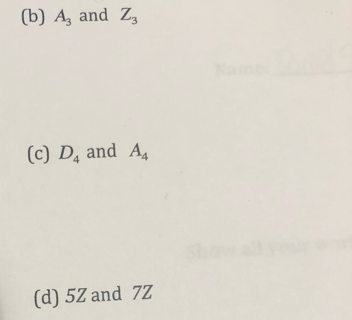 (b) A, and Z,
Name
(c) D, and A
Show
(d) 5Z and 7Z
