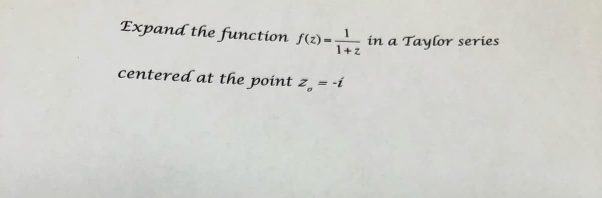Expand the function f(2)=
in a Taylor series
1+z
1
%3D
centered at the point z, = -í
