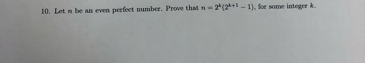 perfect number. Prove that n
= 2*(2k+1 – 1), for some integer k.
10. Let n be an even
