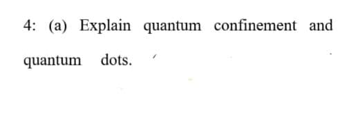 4: (a) Explain quantum confinement and
quantum dots.
